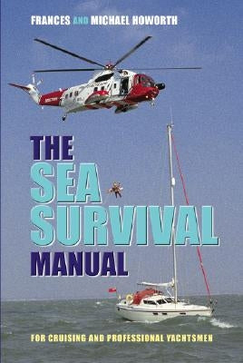 The Sea Survival Manual: For Cruising and Professional Yachtsmen by Howorth, Michael