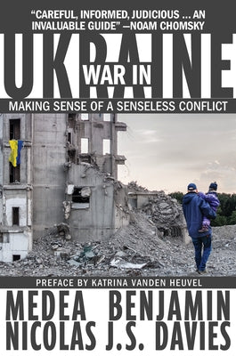 War in Ukraine: Making Sense of a Senseless Conflict by Benjamin, Medea