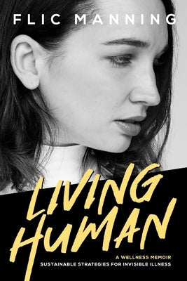 Living Human: Sustainable Strategies For Invisible Illness by Manning, Flic