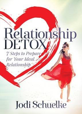 Relationship Detox: 7 Steps to Prepare for Your Ideal Relationship by Schuelke, Jodi