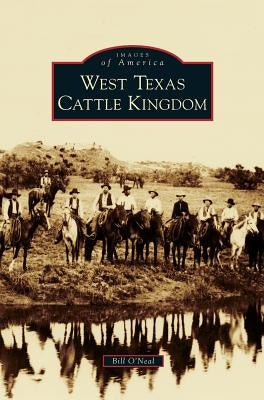 West Texas Cattle Kingdom by O'Neal, Bill