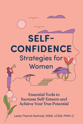 Self-Confidence Strategies for Women: Essential Tools to Increase Self-Esteem and Achieve Your True Potential by Herhold, Leslie Theriot, MSW Lcsw Pmh-C
