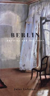 Berlin: The City and the Court by Laforgue, Jules