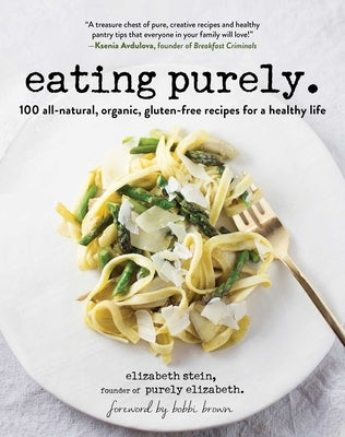 Eating Purely: 100 All-Natural, Organic, Gluten-Free Recipes for a Healthy Life by Stein, Elizabeth