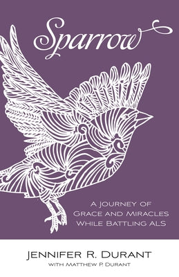 Sparrow: A Journey of Grace and Miracles While Battling ALS by Durant, Jennifer R.