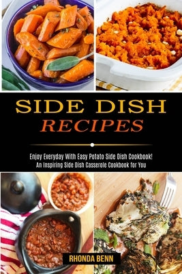 Side Dish Recipes: Enjoy Everyday With Easy Potato Side Dish Cookbook! (An Inspiring Side Dish Casserole Cookbook for You) by Benn, Rhonda