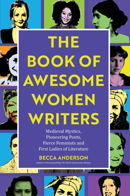 Book of Awesome Women Writers: Medieval Mystics, Pioneering Poets, Fierce Feminists and First Ladies of Literature (Gift for Women Writers, for Reade by Anderson, Becca