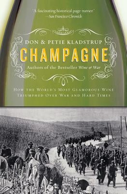 Champagne: How the World's Most Glamorous Wine Triumphed Over War and Hard Times by Kladstrup, Don