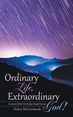 Ordinary Life, Extraordinary God!: Lessons from Everyday Experiences by McCormack, Helen