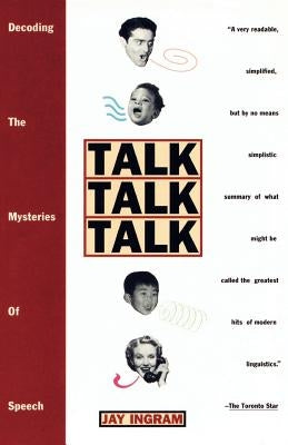 Talk Talk Talk: Decoding the Mysteries of Speech by Ingram, Jay