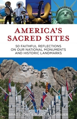 America's Sacred Sites: 50 Faithful Reflections on Our National Monuments and Historic Landmarks by Lyons, Brad