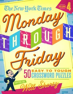 The New York Times Monday Through Friday Easy to Tough Crossword Puzzles Volume 4: 50 Puzzles from the Pages of the New York Times by New York Times