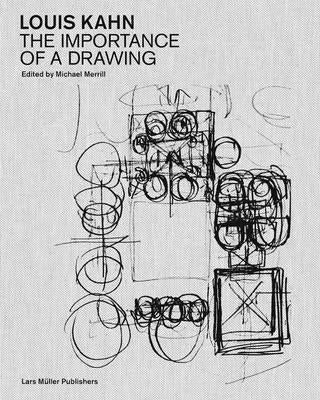Louis Kahn: The Importance of a Drawing by Kahn, Louis