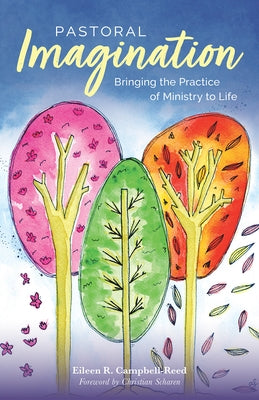 Pastoral Imagination: Bringing the Practice of Ministry to Life by Campbell-Reed, Eileen R.