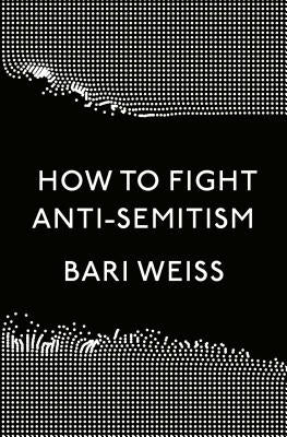 How to Fight Anti-Semitism by Weiss, Bari
