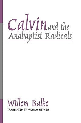 Calvin and the Anabaptist Radicals by Balke, Willem