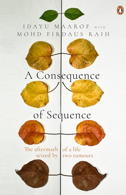 A Consequence of Sequence: The Aftermath of a Life Seized by Two Tumours by Maarof, Idayu