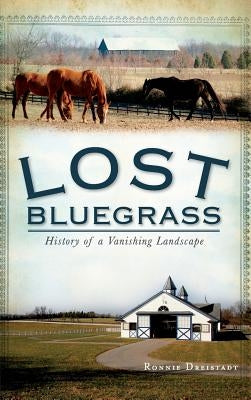 Lost Bluegrass: History of a Vanishing Landscape by Dreistadt, Ronnie