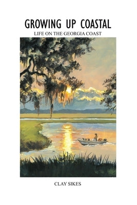 Growing Up Coastal: Life on the Georgia Coast by Sikes, Clay