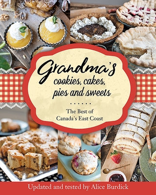 Grandma's Cookies, Cakes, Pies, and Sweets: The Best of Canada's East Coast by Burdick, Alice