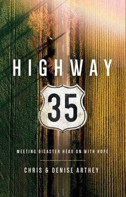 Highway 35: Meeting Disaster Head on with Hope by Arthey, Chris And Denise