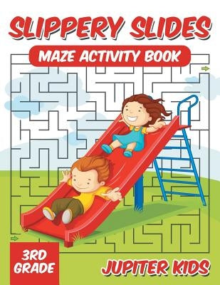 Slippery Slides: Maze Activity Book 3rd Grade by Jupiter Kids