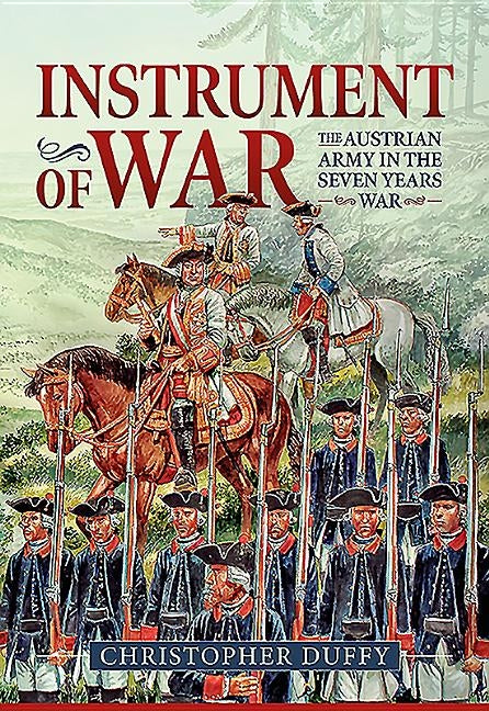 Instrument of War. Volume 1: The Austrian Army in the Seven Years War by Duffy, Christopher