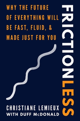 Frictionless: Why the Future of Everything Will Be Fast, Fluid, and Made Just for You by LeMieux, Christiane