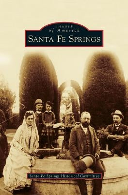 Santa Fe Springs by Santa Fe Springs Historical Committee