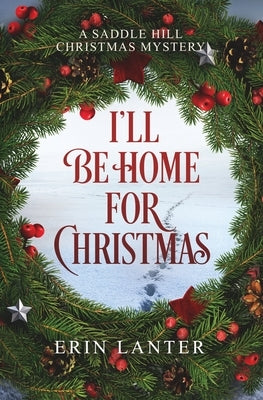 I'll Be Home For Christmas: A Saddle Hill Christmas Mystery by Lanter, Erin