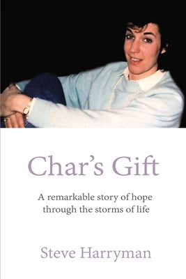 Char's Gift: A Remarkable Story of Hope Through the Storms of Life by Harryman, Steve