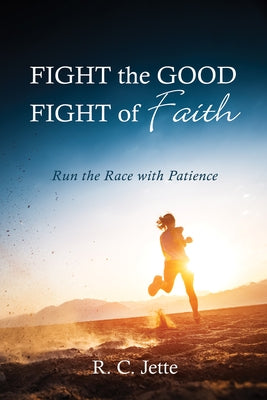 Fight the Good Fight of Faith by Jette, R. C.