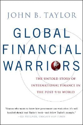 Global Financial Warriors: The Untold Story of International Finance in the Post-9/11 World by Taylor, John B.