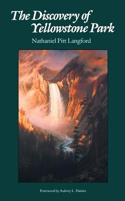 The Discovery of Yellowstone Park: Journal of the Washburn Expedition to the Yellowstone and Firehole Rivers in the Year 1870 by Langford, Nathaniel Pitt