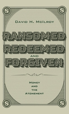 Ransomed, Redeemed, and Forgiven by McIlroy, David H.
