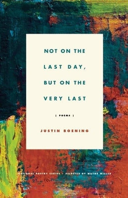 Not on the Last Day, But on the Very Last: Poems by Boening, Justin