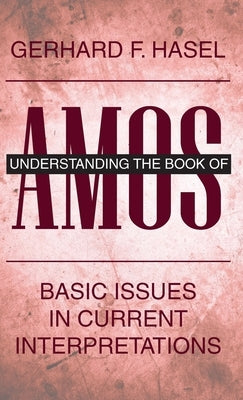 Understanding the Book of Amos: Basic Issues in Current Interpretations by Hasel, Gerhard F.