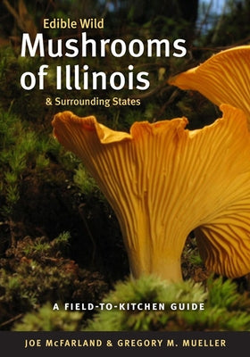 Edible Wild Mushrooms of Illinois & Surrounding States by McFarland, Joe