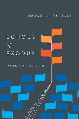 Echoes of Exodus: Tracing a Biblical Motif by Estelle, Bryan D.