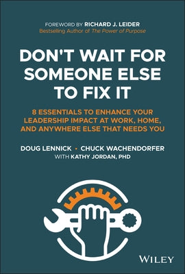 Don't Wait for Someone Else to Fix It: 8 Essentials to Enhance Your Leadership Impact at Work, Home, and Anywhere Else That Needs You by Lennick, Douglas