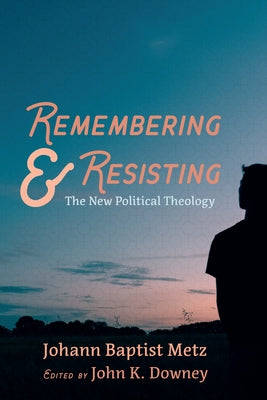 Remembering and Resisting by Metz, Johann Baptist