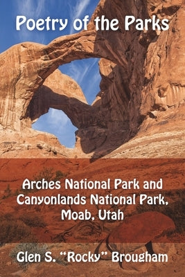 Poetry of the Parks: Arches National Park and Canyonlands National Park by Brougham, Glen S.