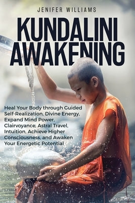Kundalini Awakening: Heal Your Body through Guided Self Realization, Divine Energy, Expand Mind Power, Clairvoyance, Astral Travel, Intuiti by Williams, Jenifer