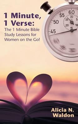 1 Minute, 1 Verse: The 1 Minute Bible Study Lessons for Women on the Go! by Waldon, Alicia N.