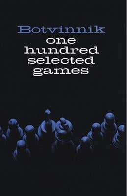 One Hundred Selected Games by Botvinnik, Mikhail