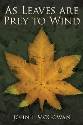 As Leaves are Prey to Wind by McGowan, John F.