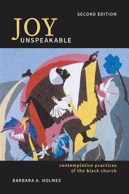 Joy Unspeakable: Contemplative Practices of the Black Church (2nd Edition) by Holmes, Barbara a.