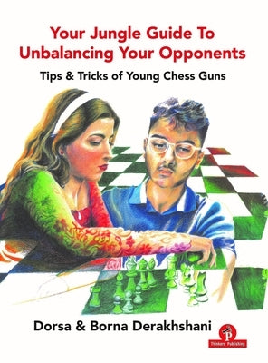 Your Jungle Guide to Unbalancing Your Opponents: Tips & Tricks of Young Chess Guns by Derakhshani