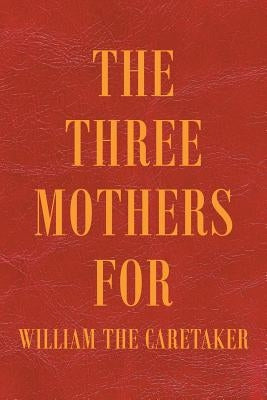 The Three Mothers for William the Caretaker by Ankin, William