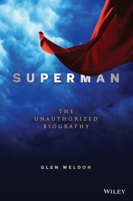Superman: The Unauthorized Biography by Weldon, Glen